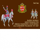 BARWA WOJSKA RZECZYPOSPOLITEJ OBOJGA NARODÓW W XVIII WIEKU ORAZ LEGIONÓW POLSKICH 1797-1807