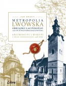 METROPOLIA LWOWSKA OBRZĄDKU ŁACIŃSKIEGO I jej losy w pojałtańskiej rzeczywistości. Arcybiskupi i biskupi u progu niepodległości 1918